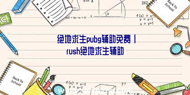 「绝地求生pubg辅助免费」|rush绝地求生辅助